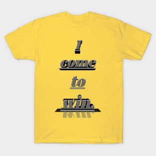 I come to win T-Shirt